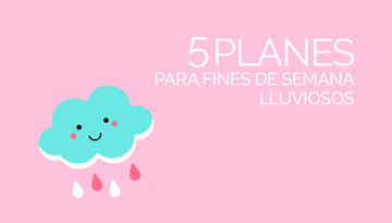 Cinco planes diferentes, perfectos para fines de semana lluviosos